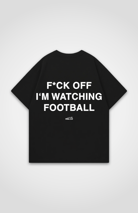 F*CK OFF I'M WATCHING FOOTBALL OVERSIZED SHIRT